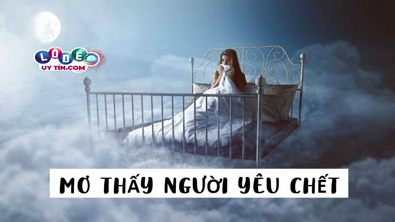 Nằm mơ thấy người yêu chết đánh con gì để trúng lớn?