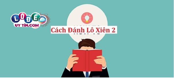 Lô xiên 2 ăn bao nhiêu tiền? Lô xiên 2 ăn như thế nào?