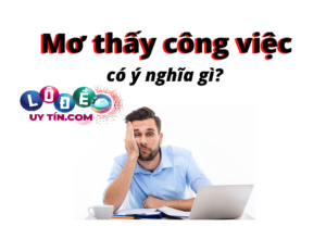 Nằm mơ thấy công việc nên đánh con gì? Là điềm báo tốt? 