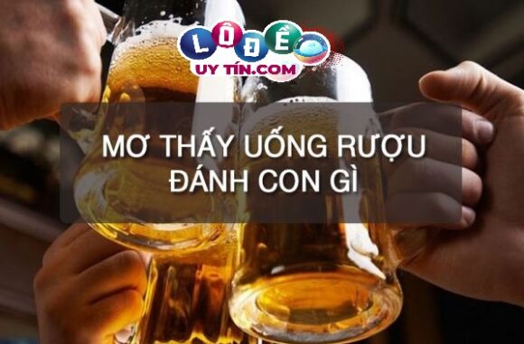 Điềm báo mơ thấy uống rượu có ý nghĩa gì? Đánh gì bất bại?