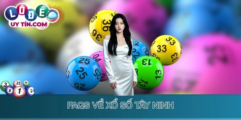 FAQs về xổ số Tây Ninh