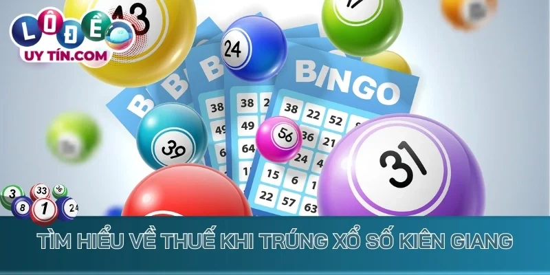 Tìm hiểu về thuế khi trúng xổ số Kiên Giang