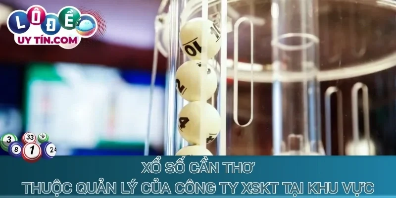 Xổ số Cần Thơ thuộc quản lý của công ty XSKT tại khu vực